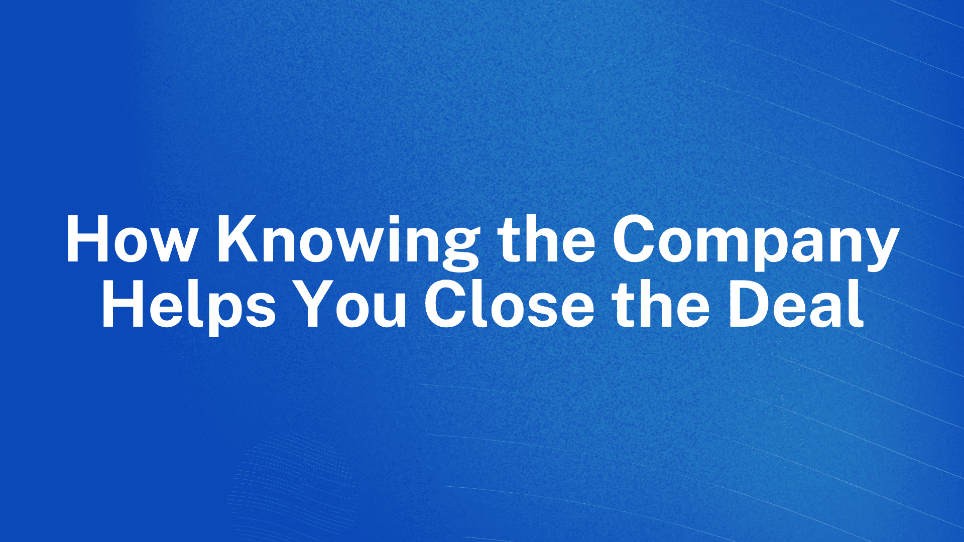 How Knowing the Company Helps You Close the Deal