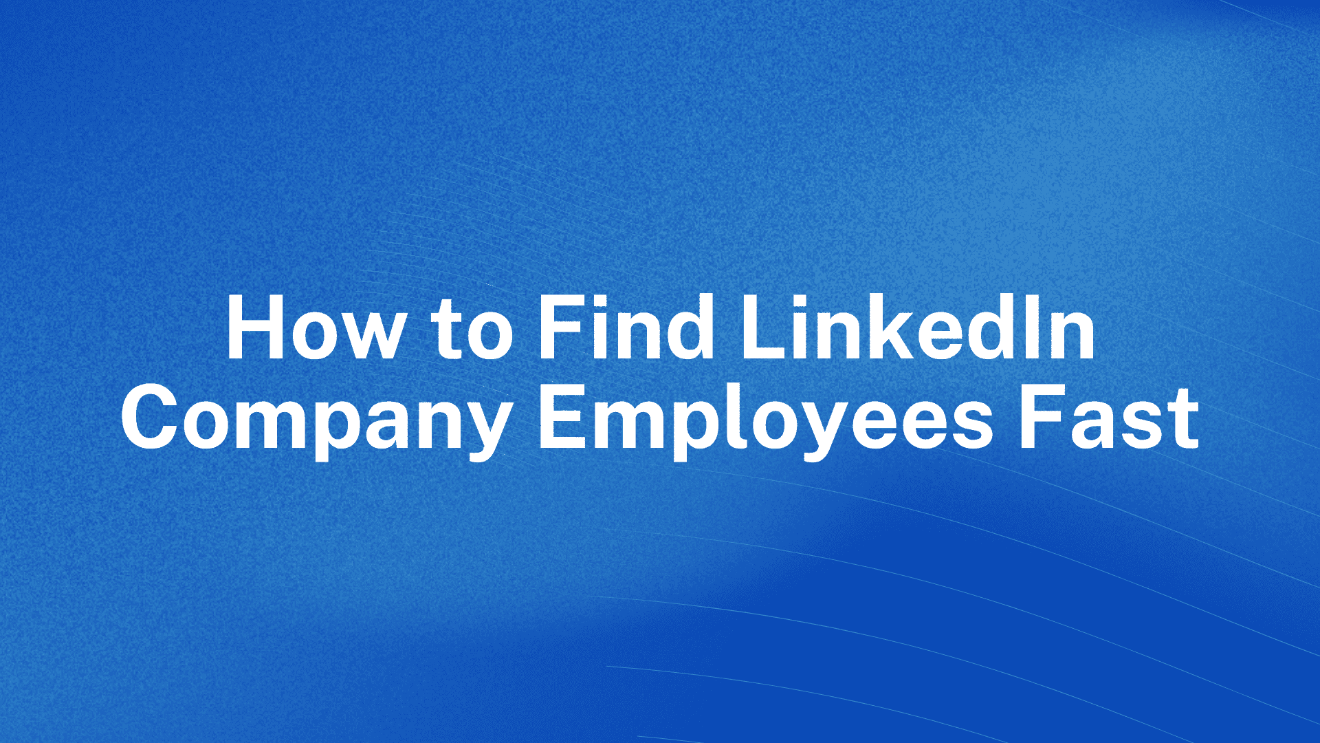 How to Find LinkedIn Company Employees Fast